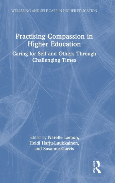 Practising Compassion in Higher Education: Caring for Self and Others Through Challenging Times