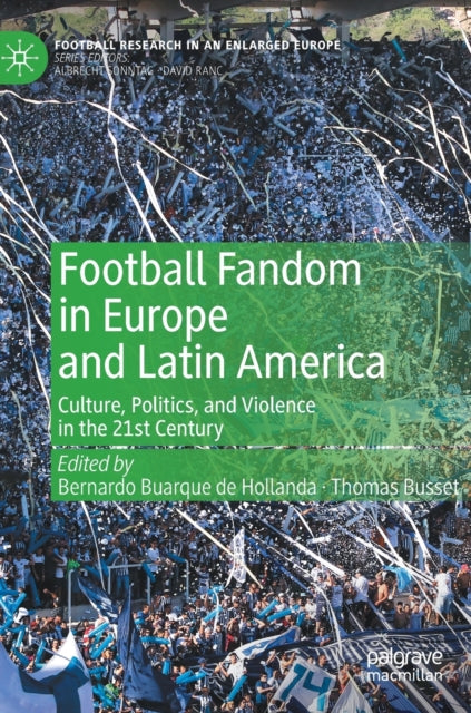 Football Fandom in Europe and Latin America: Culture, Politics, and Violence in the 21st Century