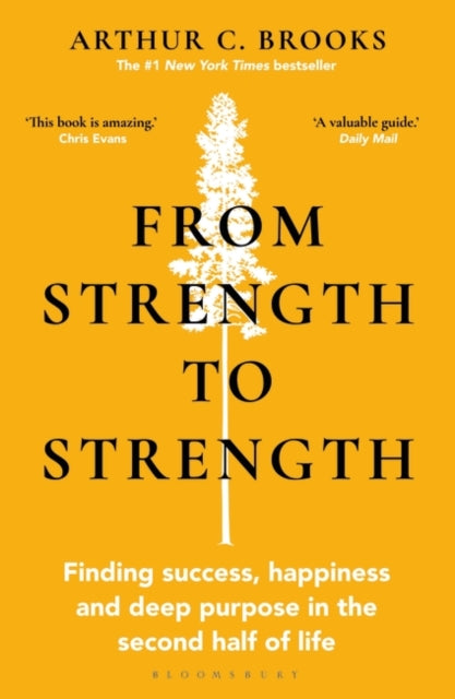 From Strength to Strength: Finding Success, Happiness and Deep Purpose in the Second Half of Life "This book is amazing" - Chris Evans