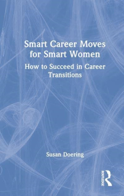 Smart Career Moves for Smart Women: How to Succeed in Career Transitions