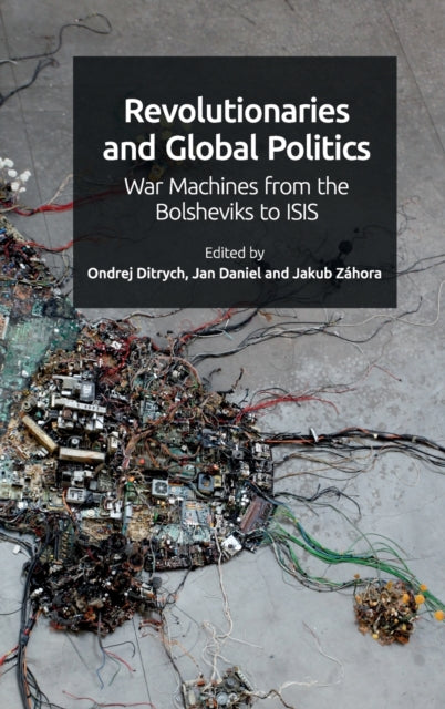 Revolutionaries and Global Politics: War Machines from the Bolsheviks to Isis
