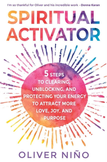 Spiritual Activator: 5 Steps to Clearing, Unblocking and Protecting Your Energy to Attract More Love, Joy and Purpose