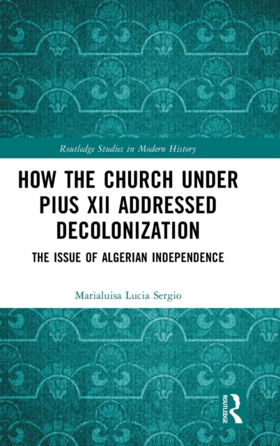 How the Church Under Pius XII Addressed Decolonization: The Issue of Algerian Independence