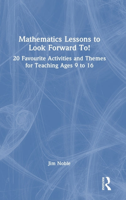 Mathematics Lessons to Look Forward To!: 20 Favourite Activities and Themes for Teaching Ages 9 to 16