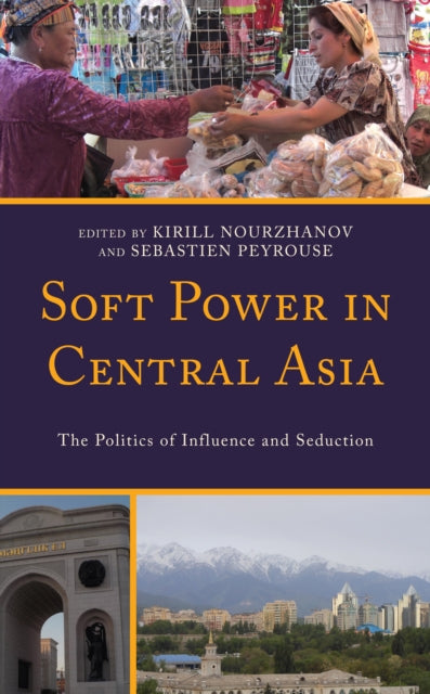 Soft Power in Central Asia: The Politics of Influence and Seduction