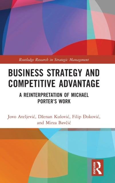 Business Strategy and Competitive Advantage: A Reinterpretation of Michael Porter's Work