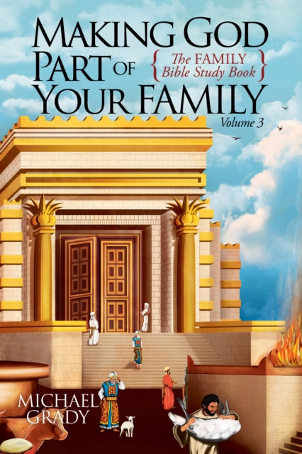 Making God Part of Your Family Volume 3: The FAMILY Bible Study Book