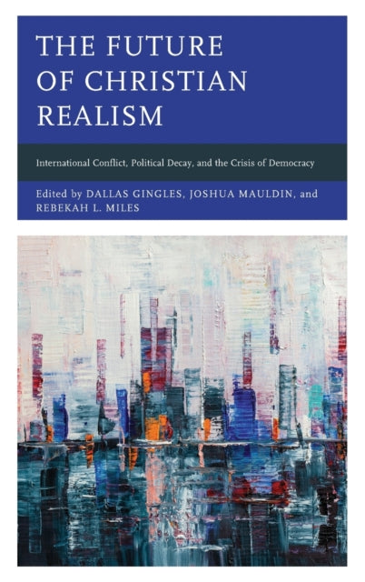 The Future of Christian Realism: International Conflict, Political Decay, and the Crisis of Democracy
