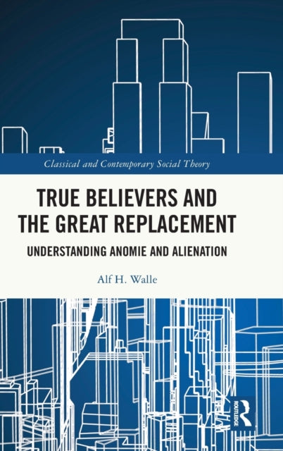 True Believers and the Great Replacement: Understanding Anomie and Alienation