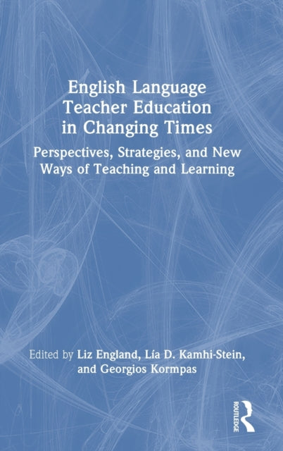 English Language Teacher Education in Changing Times: Perspectives, Strategies, and New Ways of Teaching and Learning