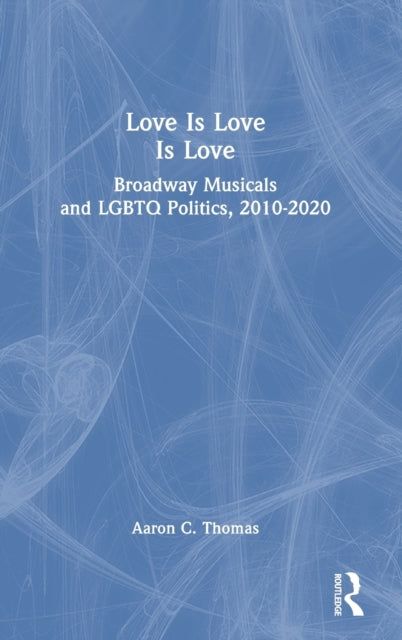 Love Is Love Is Love: Broadway Musicals and LGBTQ Politics, 2010-2020