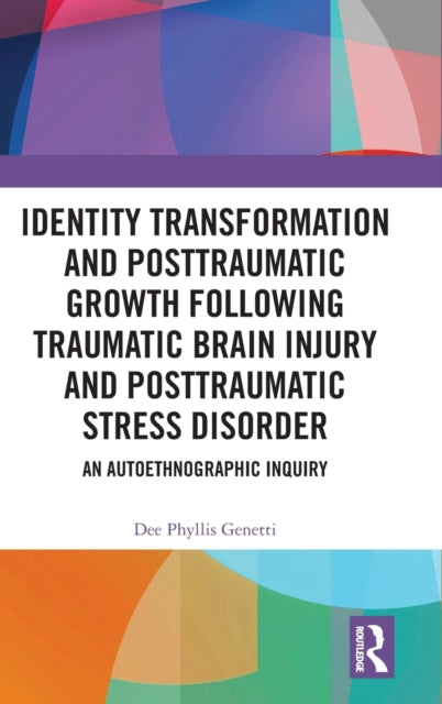 Identity Transformation and Posttraumatic Growth Following Traumatic Brain Injury and Posttraumatic Stress Disorder: An Autoethnographic Inquiry
