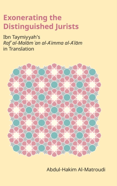Exonerating the Distinguished Jurists: Ibn Taymiyya's Raf' Al-Malam 'an Al-A'Imma Al-A'Lam in Translation