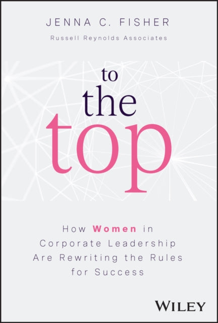 To the Top - How Women in Corporate Leadership Are Rewriting the Rules for Success