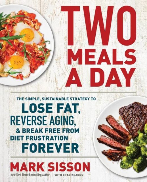 Two Meals a Day: The Simple, Sustainable Strategy to Lose Fat, Reverse Aging, and Break Free from Diet Frustration Forever