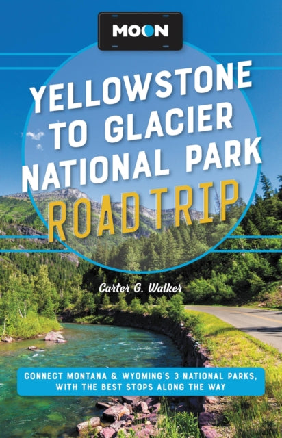 Moon Yellowstone to Glacier National Park Road Trip (Second Edition): Connect Montana & Wyoming's 3 National Parks, with the Best Stops along the Way