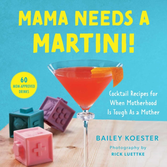 Mama Needs a Martini!: Cocktail Recipes for When Motherhood Is Tough as a Mother