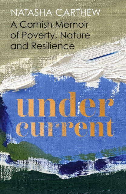 Undercurrent: A Cornish Memoir of Poverty, Nature and Resilience