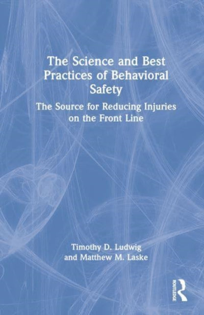 The Science and Best Practices of Behavioral Safety: The Source for Reducing Injuries on the Front Line