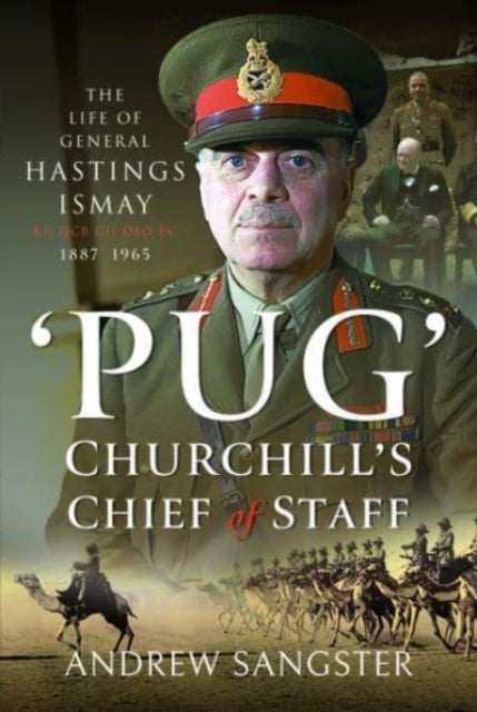 Pug Churchill's Chief of Staff: The Life of General Hastings Ismay KG GCB CH DSO PS, 1887 1965