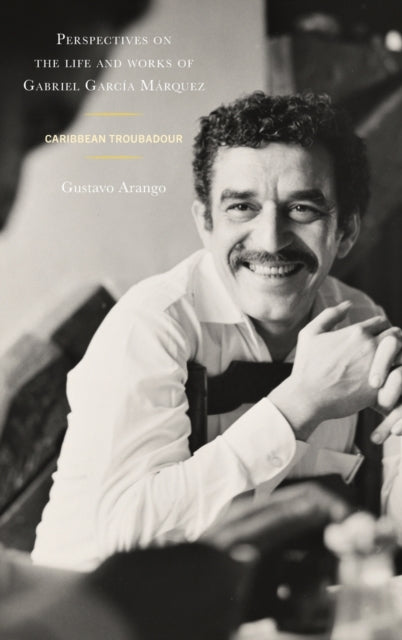 Perspectives on the life and works of Gabriel Garcia Marquez: Caribbean Troubadour