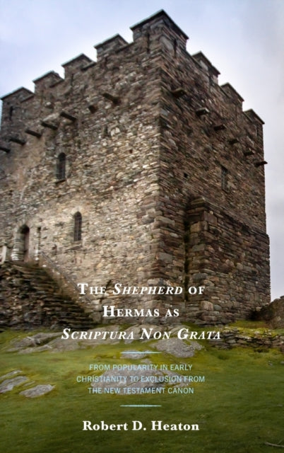 The Shepherd of Hermas as Scriptura Non Grata: From Popularity in Early Christianity to Exclusion from the New Testament Canon