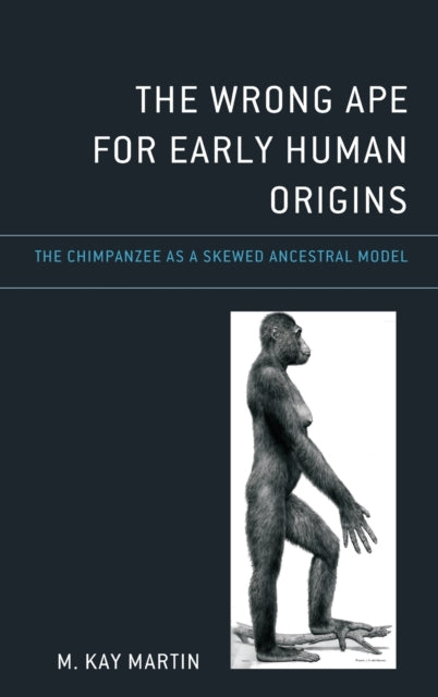 The Wrong Ape for Early Human Origins: The Chimpanzee as a Skewed Ancestral Model