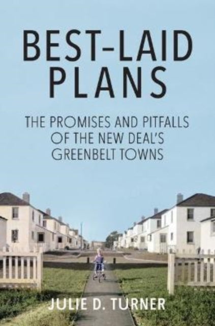 Best-Laid Plans - The Promises and Pitfalls of the New Deal's Greenbelt Towns