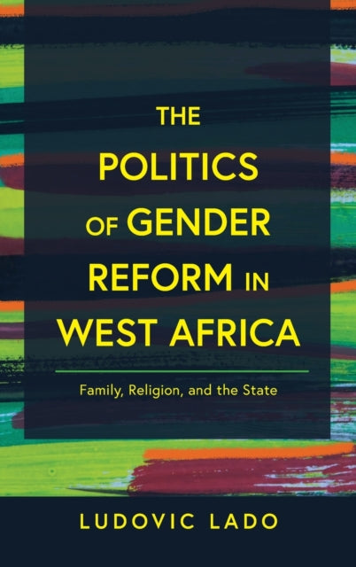 The Politics of Gender Reform in West Africa: Family, Religion, and the State