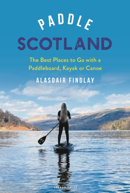 Paddle Scotland: The Best Places to Go with a Paddleboard, Kayak or Canoe