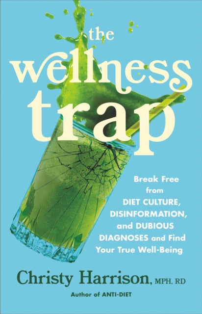 The Wellness Trap: Break Free from Diet Culture, Disinformation, and Dubious Diagnoses and Find Your True Well-Being