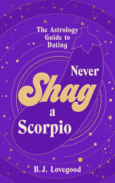 Never Shag a Scorpio: From Aries to Pisces, the astrology guide to dating