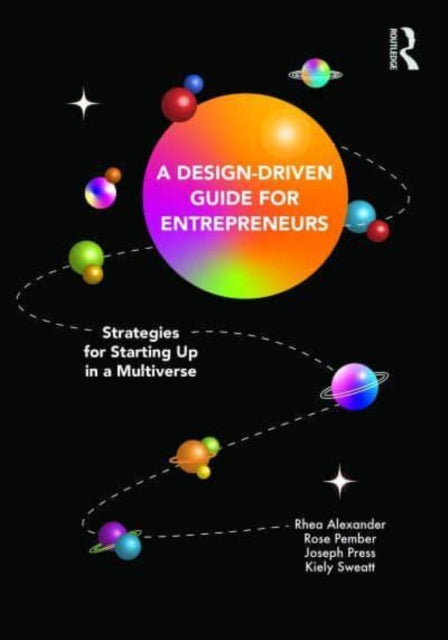 A Design Driven Guide for Entrepreneurs: Strategies for Starting up in a Multiverse