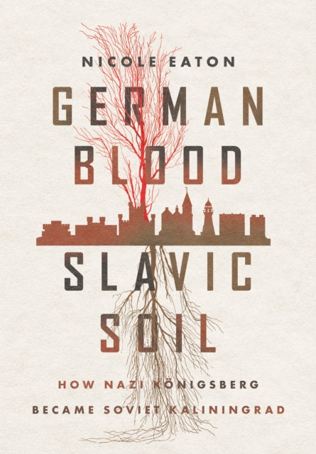 German Blood, Slavic Soil: How Nazi Koenigsberg Became Soviet Kaliningrad