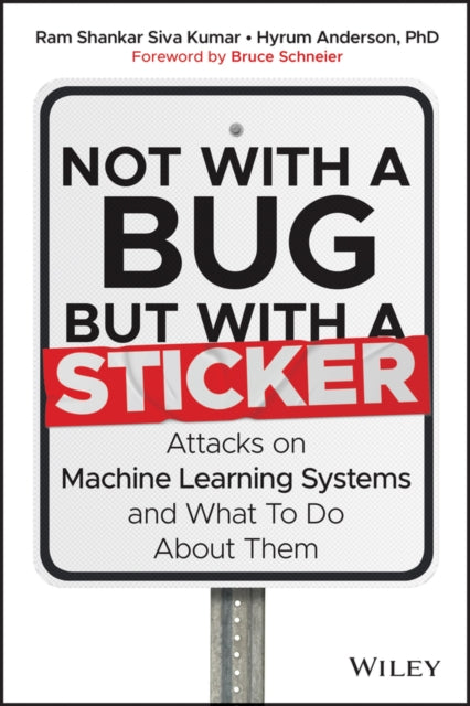 Not with a Bug, But with a Sticker - Attacks on Machine Learning Systems and What To Do About Them