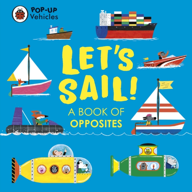 Pop-Up Vehicles: Let's Sail!: A Book of Opposites