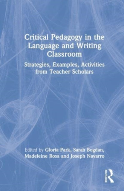 Critical Pedagogy in the Language and Writing Classroom: Strategies, Examples, Activities from Teacher Scholars