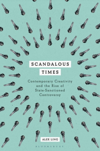 Scandalous Times: Contemporary Creativity and the Rise of State-Sanctioned Controversy
