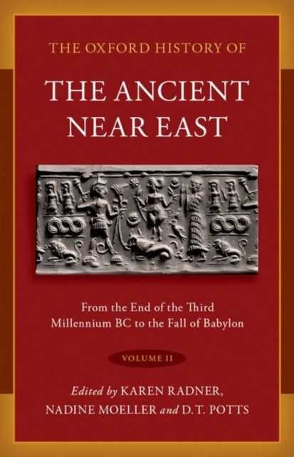 The Oxford History of the Ancient Near East: Volume II: From the End of the Third Millennium BC to the Fall of Babylon