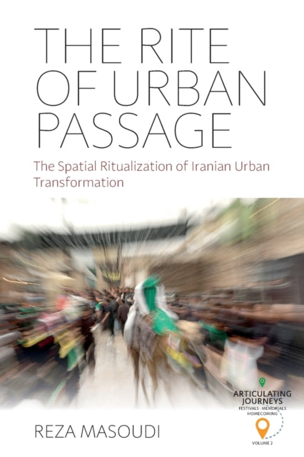 The Rite of Urban Passage: The Spatial Ritualization of Iranian Urban Transformation