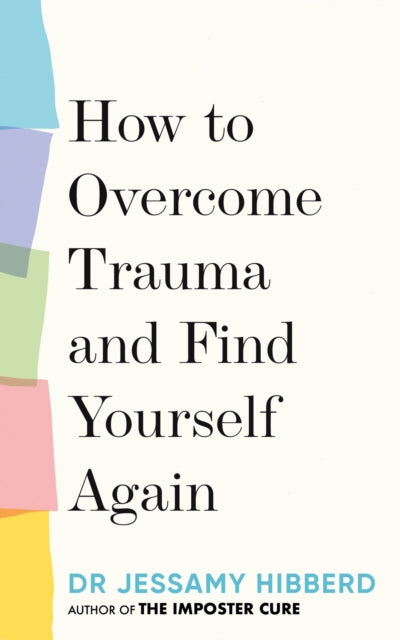 How to Overcome Trauma and Find Yourself Again: Seven Steps to Grow from Pain