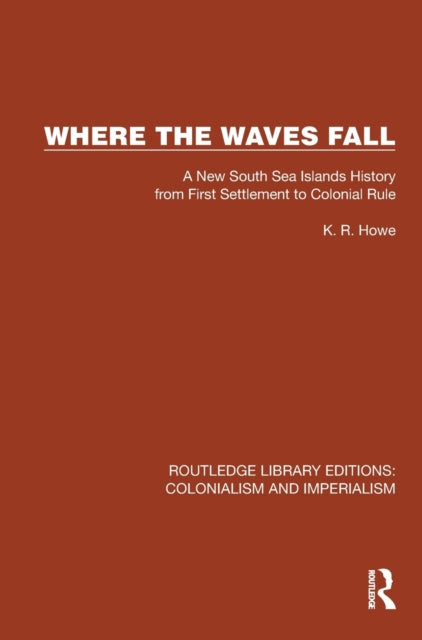 Where the Waves Fall: A New South Sea Islands History from First Settlement to Colonial Rule