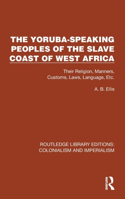 The Yoruba-Speaking Peoples of the Slave Coast of West Africa: Their Religion, Manners, Customs, Laws, Language, Etc