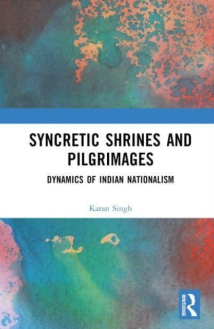 Syncretic Shrines and Pilgrimages: Dynamics of Indian Nationalism
