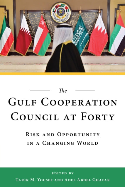 The Gulf Cooperation Council at Forty: Risk and Opportunity in a Changing World