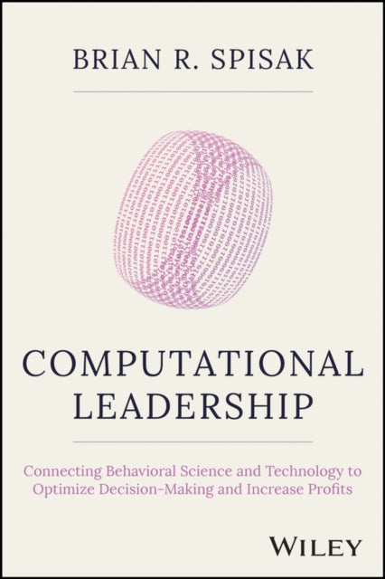 Computational Leadership: Connecting Behavioral Science and Technology to Optimize Decision-Making and Increase Profits
