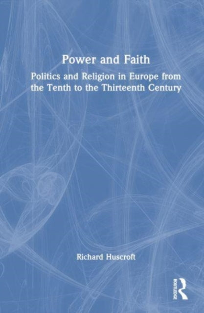 Power and Faith: Politics and Religion in Western Europe from the Tenth to the Thirteenth Century
