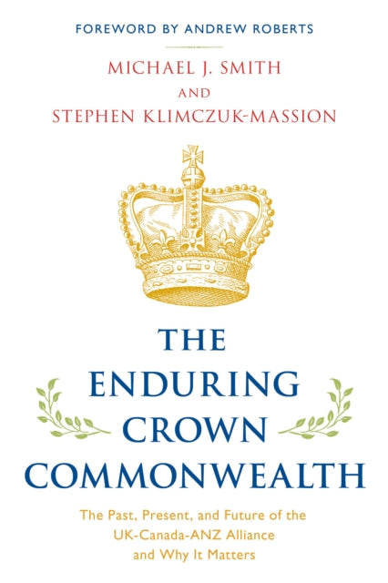 The Enduring Crown Commonwealth: The Past, Present, and Future of the UK-Canada-ANZ Alliance and Why It Matters