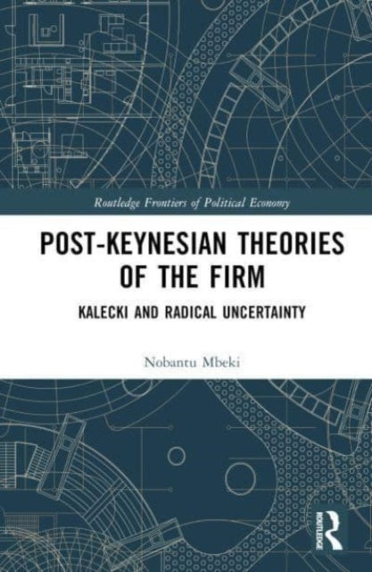 Post-Keynesian Theories of the Firm: Kalecki and Radical Uncertainty