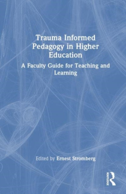 Trauma-Informed Pedagogy in Higher Education: A Faculty Guide for Teaching and Learning